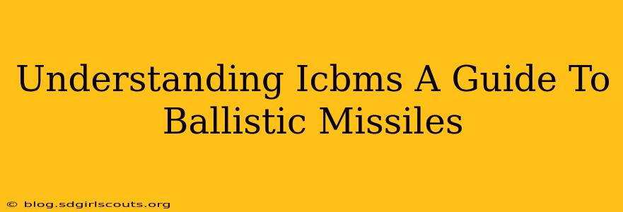 Understanding Icbms A Guide To Ballistic Missiles