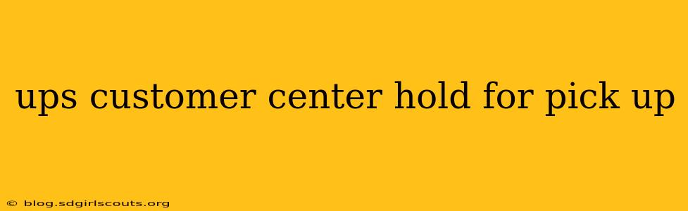 ups customer center hold for pick up