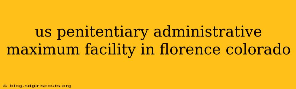 us penitentiary administrative maximum facility in florence colorado