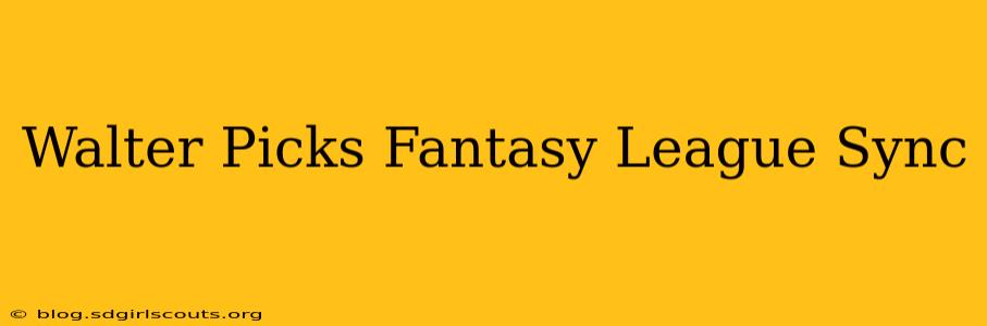 Walter Picks Fantasy League Sync
