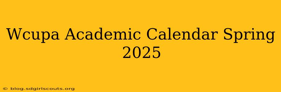 Wcupa Academic Calendar Spring 2025