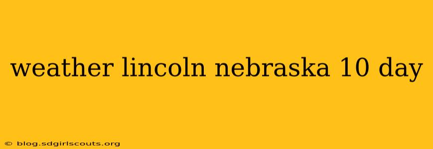 weather lincoln nebraska 10 day