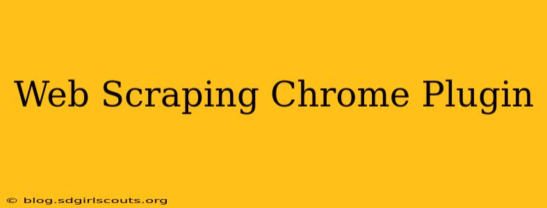 Web Scraping Chrome Plugin