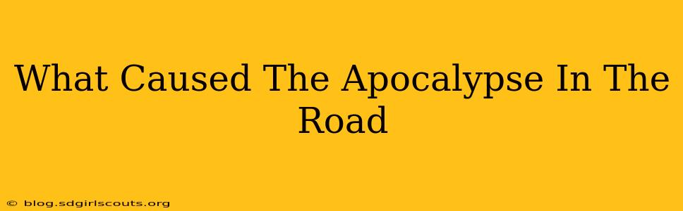 What Caused The Apocalypse In The Road