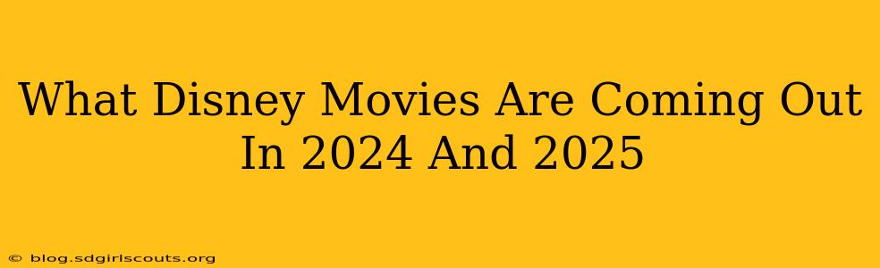 What Disney Movies Are Coming Out In 2024 And 2025