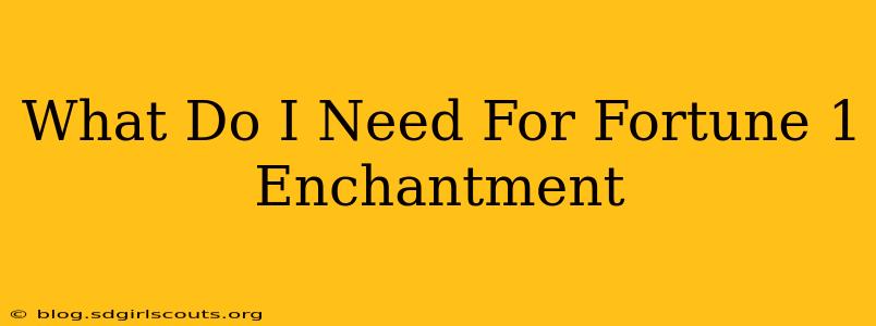 What Do I Need For Fortune 1 Enchantment