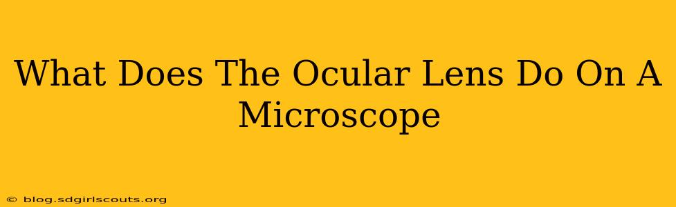 What Does The Ocular Lens Do On A Microscope