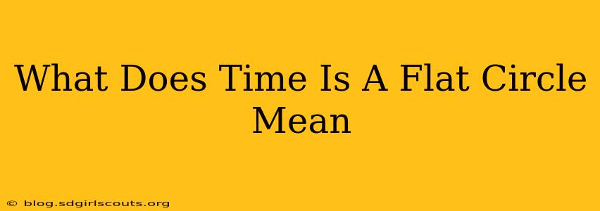 What Does Time Is A Flat Circle Mean