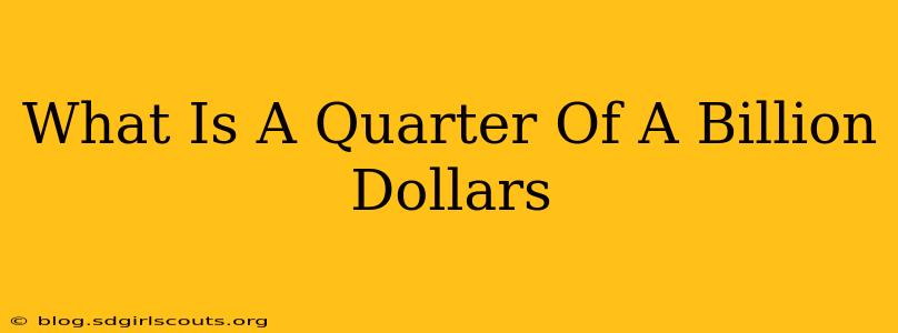 What Is A Quarter Of A Billion Dollars