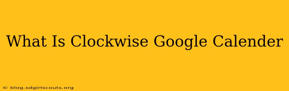 What Is Clockwise Google Calender
