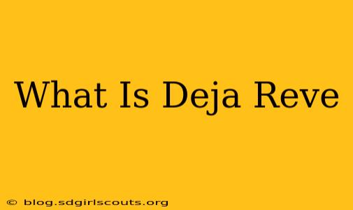 What Is Deja Reve