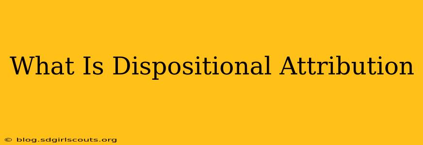 What Is Dispositional Attribution