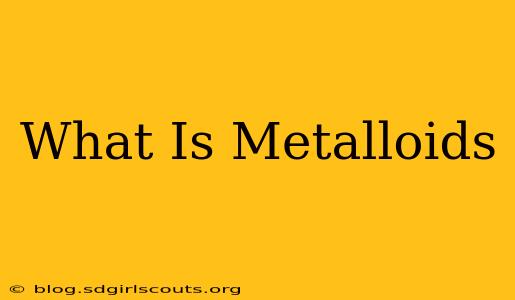 What Is Metalloids