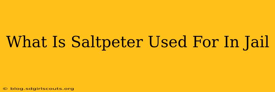 What Is Saltpeter Used For In Jail