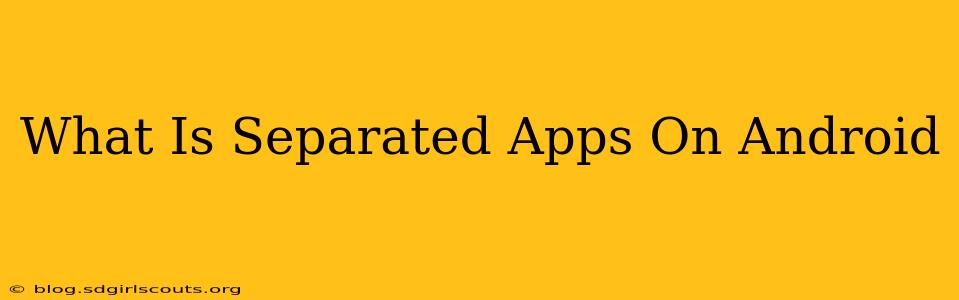 What Is Separated Apps On Android