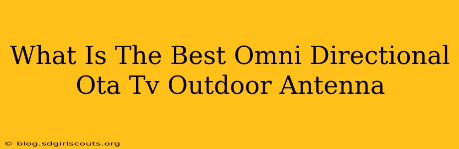 What Is The Best Omni Directional Ota Tv Outdoor Antenna