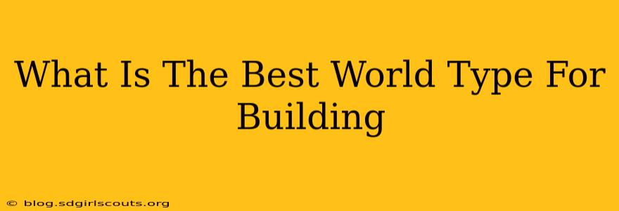 What Is The Best World Type For Building