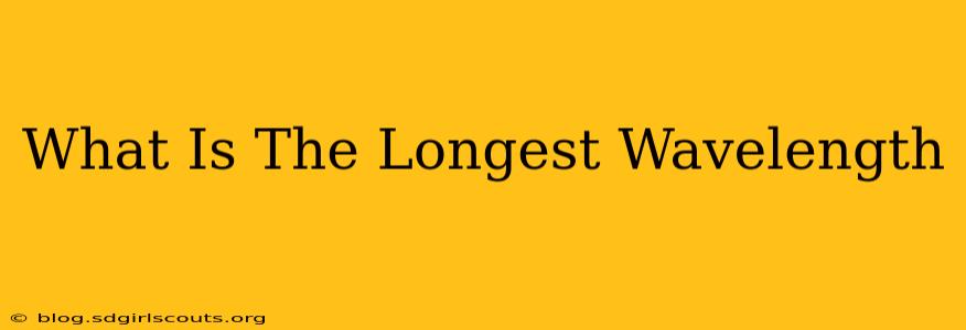 What Is The Longest Wavelength