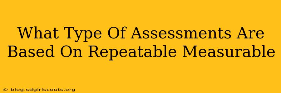 What Type Of Assessments Are Based On Repeatable Measurable