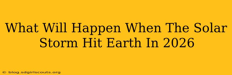 What Will Happen When The Solar Storm Hit Earth In 2026