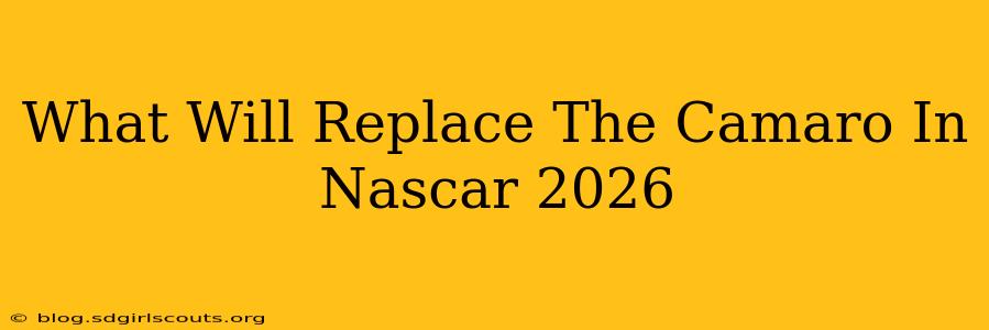 What Will Replace The Camaro In Nascar 2026