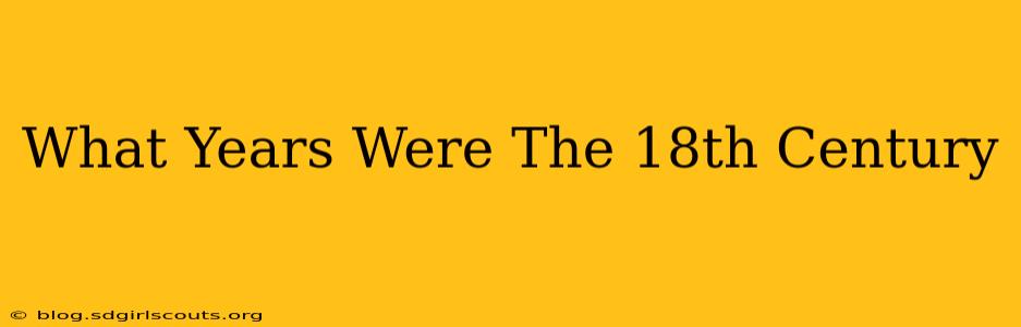 What Years Were The 18th Century