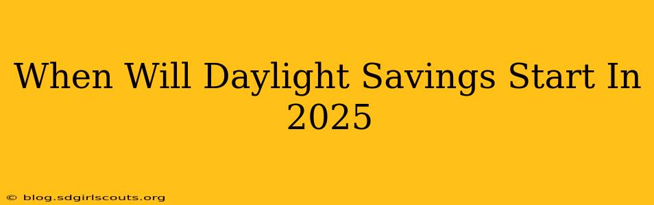 When Will Daylight Savings Start In 2025