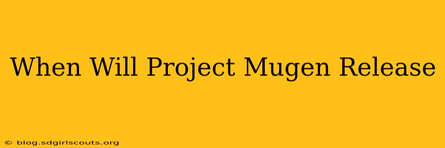 When Will Project Mugen Release