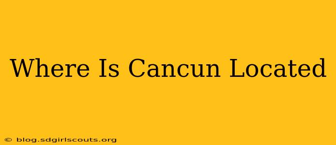 Where Is Cancun Located