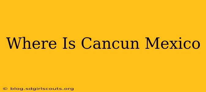 Where Is Cancun Mexico