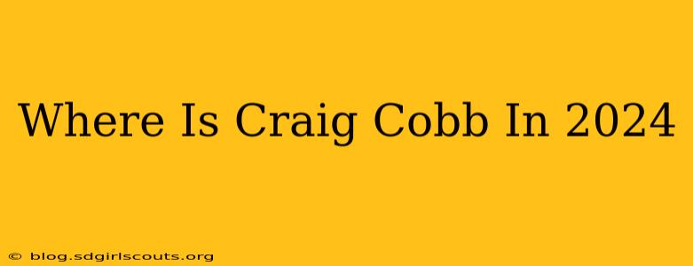 Where Is Craig Cobb In 2024