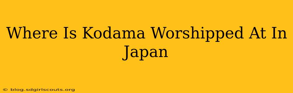 Where Is Kodama Worshipped At In Japan