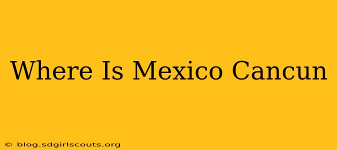 Where Is Mexico Cancun