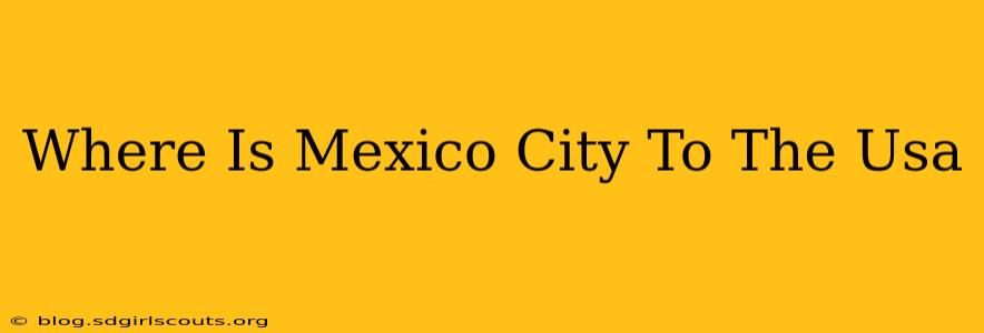 Where Is Mexico City To The Usa