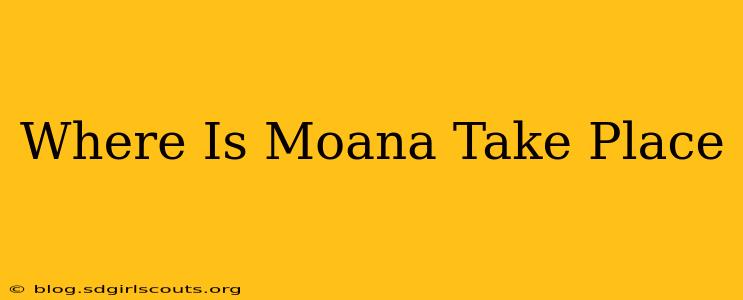 Where Is Moana Take Place