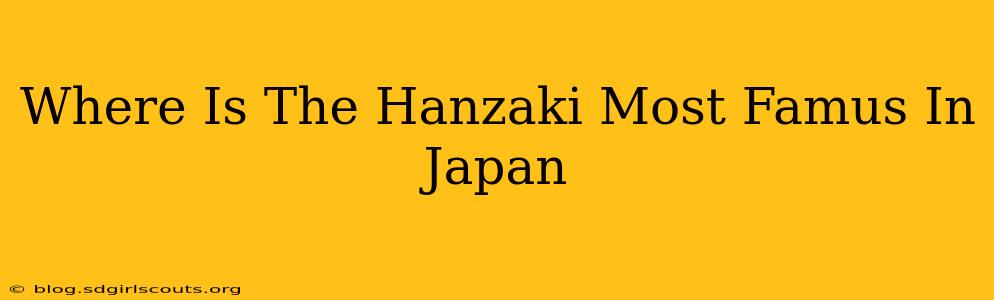 Where Is The Hanzaki Most Famus In Japan