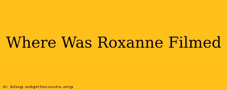Where Was Roxanne Filmed