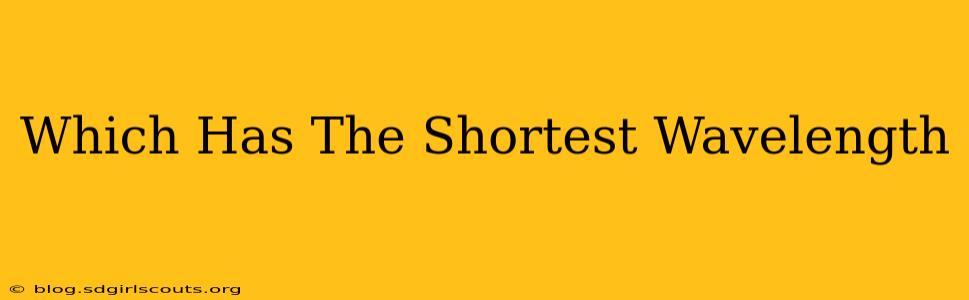 Which Has The Shortest Wavelength