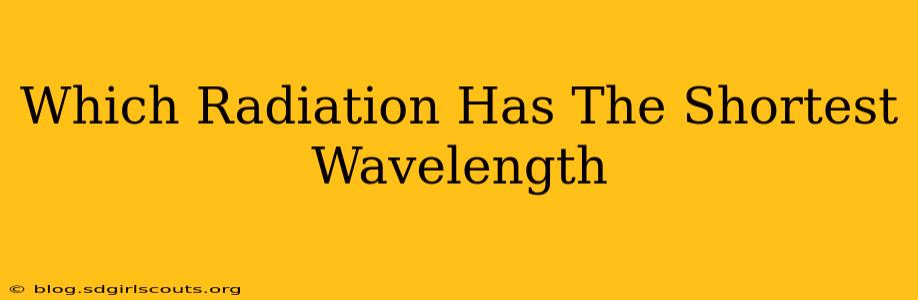 Which Radiation Has The Shortest Wavelength