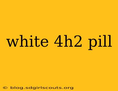 white 4h2 pill