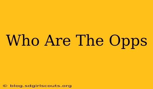 Who Are The Opps