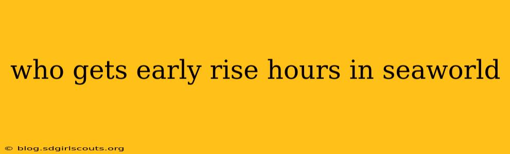 who gets early rise hours in seaworld