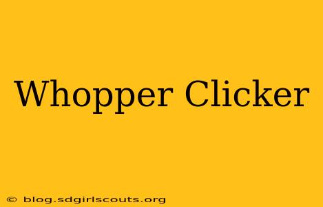 Whopper Clicker