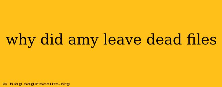 why did amy leave dead files