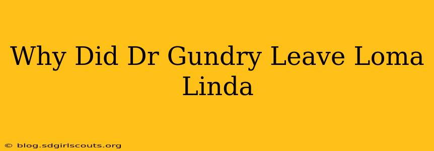 Why Did Dr Gundry Leave Loma Linda
