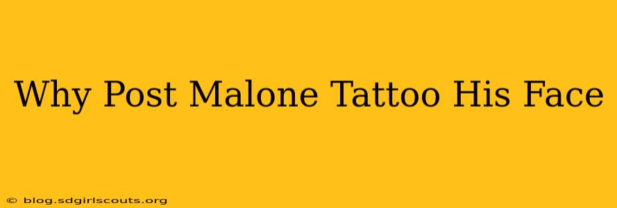 Why Post Malone Tattoo His Face