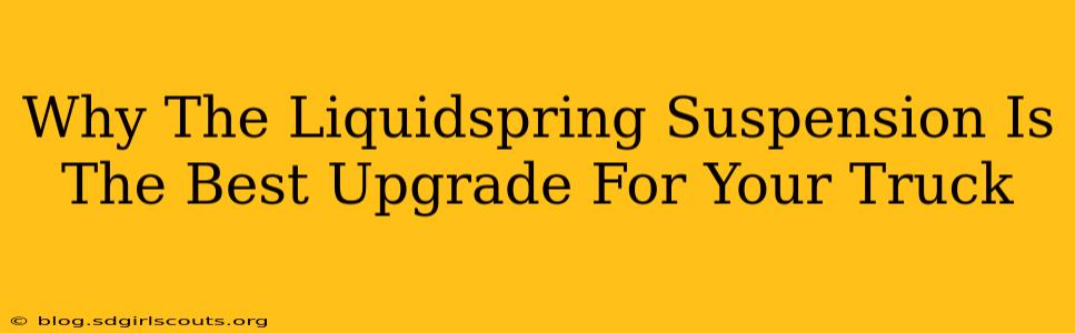 Why The Liquidspring Suspension Is The Best Upgrade For Your Truck