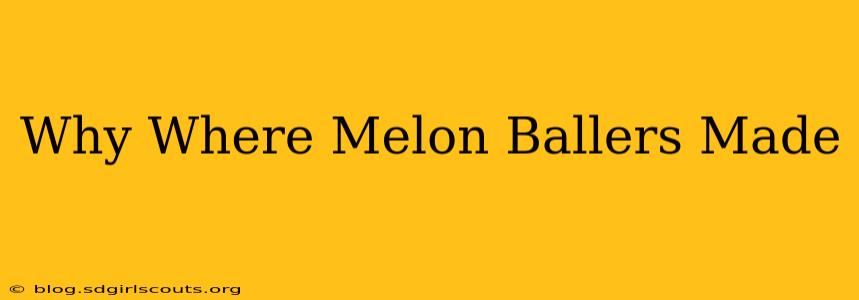 Why Where Melon Ballers Made