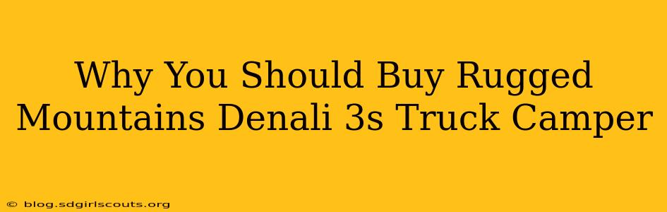 Why You Should Buy Rugged Mountains Denali 3s Truck Camper