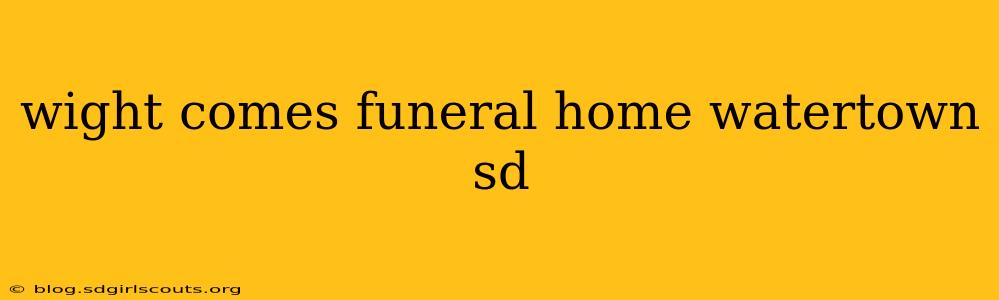 wight comes funeral home watertown sd